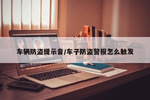 车辆防盗提示音/车子防盗警报怎么触发