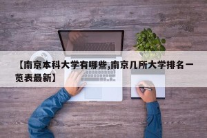 【南京本科大学有哪些,南京几所大学排名一览表最新】
