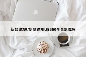 新款途观l/新款途观l有360全景影像吗