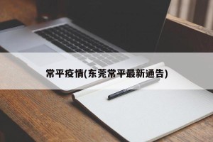 常平疫情(东莞常平最新通告)