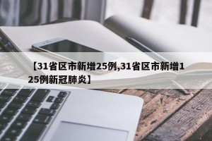 【31省区市新增25例,31省区市新增125例新冠肺炎】