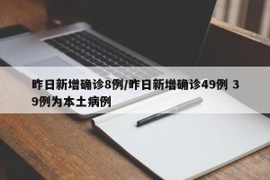 昨日新增确诊8例/昨日新增确诊49例 39例为本土病例