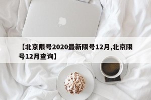 【北京限号2020最新限号12月,北京限号12月查询】