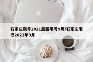 石家庄限号2021最新限号9月/石家庄限行2021年9月