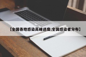 【全国各地感染高峰进度,全国感染者分布】