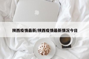 陕西疫情最新/陕西疫情最新情况今日