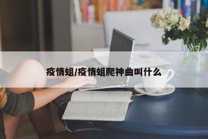 疫情蛆/疫情蛆爬神曲叫什么